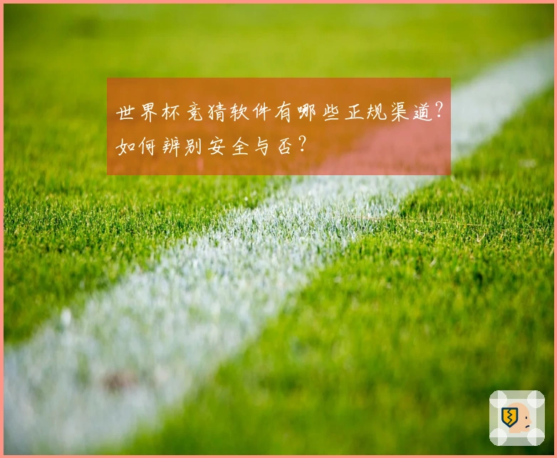 世界杯竞猜软件有哪些正规渠道？如何辨别安全与否？